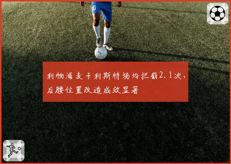 利物浦麦卡利斯特场均拦截2.1次，后腰位置改造成效显著