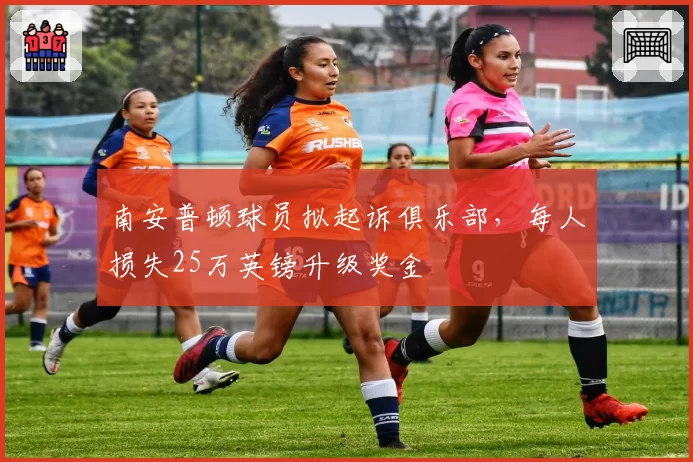 南安普顿球员拟起诉俱乐部，每人损失25万英镑升级奖金
