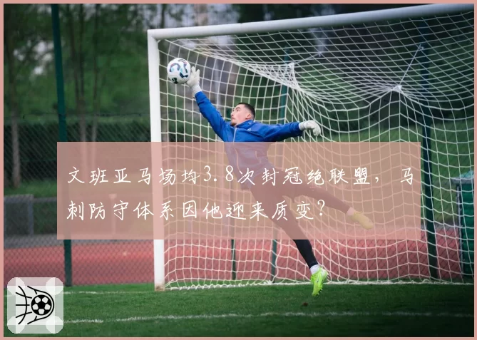 文班亚马场均3.8次封冠绝联盟,马刺防守体系因他迎来质变?
