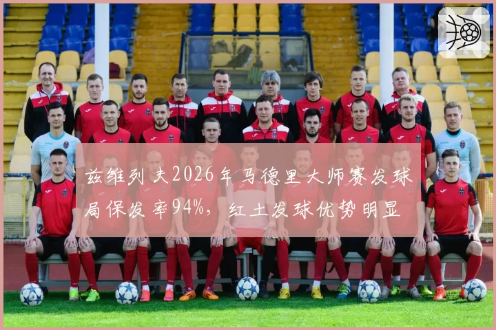 兹维列夫2026年马德里大师赛发球局保发率94%，红土发球优势明显