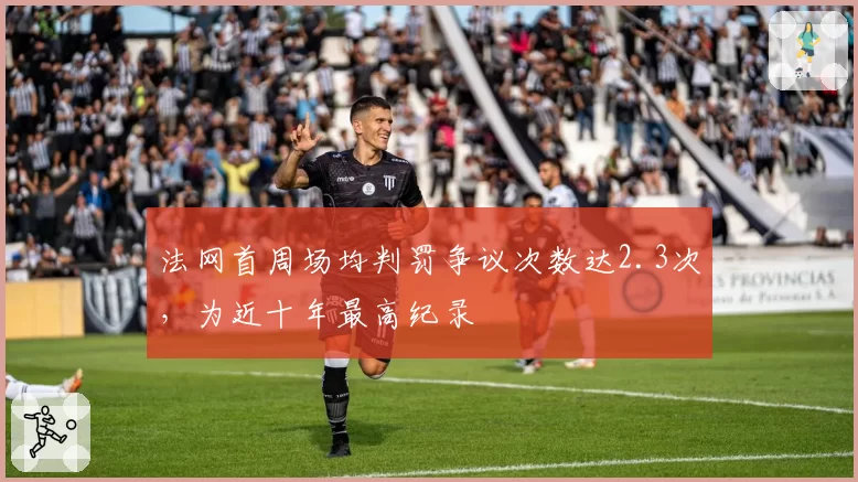 法网首周场均判罚争议次数达2.3次，为近十年最高纪录